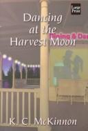 Cover of: Dancing at the Harvest Moon by K. C. McKinnon