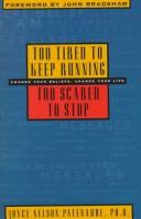 Cover of: Too tired to keep running, too scared to stop: change your beliefs, change your life