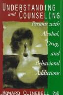 Cover of: Understanding and counseling persons with alcohol, drug, and behavioral addictions by Howard John Clinebell