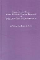 Cover of: Theology and piety in the reformed federal thought of William Perkins and John Preston by Young Jae Timothy Song