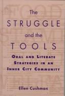 Cover of: The struggle and the tools: oral and literate strategies in an inner city community