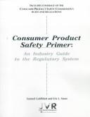 Cover of: Consumer product safety primer: an industry guide to the regulatory system