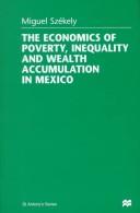 The economics of poverty, inequality and wealth accumulation in Mexico by Miguel Székely