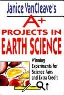 Cover of: Janice VanCleave's A+ projects in earth science: winning experiments for science fairs and extra credit.