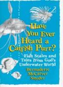 Cover of: Have you ever heard a catfish purr?: fish scales and tales from God's underwater world