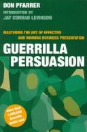 Cover of: Guerrilla persuasion: mastering the art of effective and winning business presentations