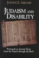Cover of: Judaism and disability: portrayals in ancient texts from the Tanach through the Bavli
