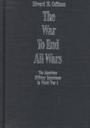 Cover of: The war to end all wars by Edward M. Coffman