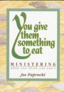 Cover of: You give them something to eat: ministering when you think you can't