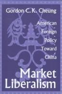 Cover of: Market liberalism: American foreign policy toward China