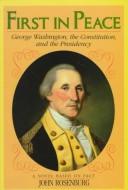 Cover of: First in peace: George Washington, the Constitution, and the presidency