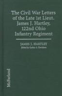 Cover of: The Civil War letters of the late lst Lieut. James J. Hartley, 122nd Ohio Infantry Regiment