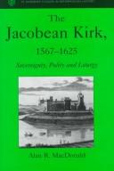 Cover of: The Jacobean Kirk, 1567-1625 by Alan R. MacDonald