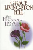 Cover of: The honeymoon house and other stories by Grace Livingston Hill