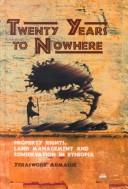 Cover of: Twenty years to nowhere: property rights, land management and conservation in Ethiopia