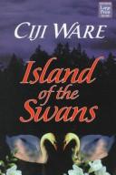 Cover of: Island of the swans by Ciji Ware
