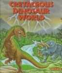 Cover of: Cretaceous dinosaur world