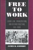 Cover of: Free to work: labor law, emancipation, and reconstruction, 1815-1880