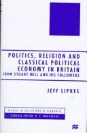 Cover of: Politics, religion and classical political economy in Britain: John Stuart Mill and his followers