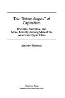 Cover of: The "better angels" of capitalism: rhetoric, narrative, and moral identity among men of the American upper class