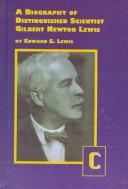 A biography of distinguished scientist Gilbert Newton Lewis by Edward S. Lewis