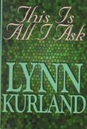 Cover of: This is all I ask by Lynn Kurland