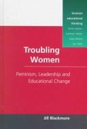 Cover of: Troubling women: feminism, leadership, and educational change