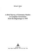 Cover of: A brief survey of Germanic studies at Canadian universities from the beginnings to 1995 by Michael S. Batts