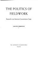 Cover of: The Politics of Fieldwork: Research in an American concentration camp