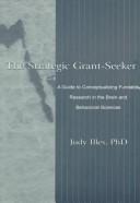 Cover of: The strategic grant-seeker: a guide to conceptualizing fundable research in the brain and behavioral sciences