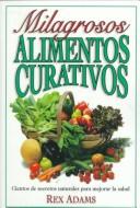 Cover of: Milagrosos alimentos curativos by Rex Adams, Rex Adams