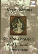 Cover of: On the occasion of my last afternoon by Kaye Gibbons