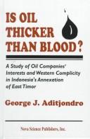 Cover of: Is oil thicker than blood?: a study of oil companies' interests and western complicity in Indonesia's annexation of East Timor