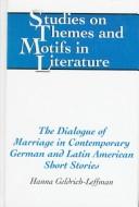 Cover of: The dialogue of marriage in contemporary German and Latin American short stories