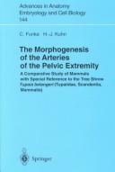 Cover of: The morphogenesis of the arteries of the pelvic extremity: a comparative study of mammals with special reference to the tree shrew Tupaia belangeri (tupaiidae, scandentai, mammalia)