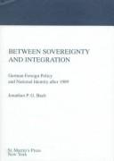 Cover of: Between sovereignty and integration: German foreign policy and national identity after 1989