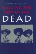 Cover of: Digging the Days of the Dead: a reading of Mexico's Días de muertos