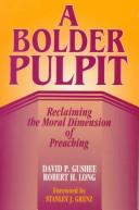 Cover of: A bolder pulpit: reclaiming the moral dimension of preaching