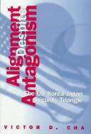 Cover of: Alignment despite antagonism: the United States-Korea-Japan security triangle