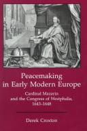 Cover of: Peacemaking in early modern Europe: Cardinal Mazarin and the Congress of Westphalia, 1643-1648