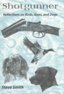 Cover of: Shotgunner: reflections on birds, guns, and dogs