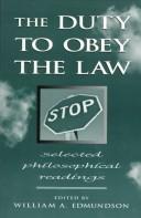 Cover of: The duty to obey the law: selected philosophical readings