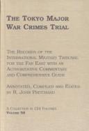 Cover of: The Tokyo major war crimes trial: the records of the International Military Tribunal for the Far East : with an authoritative commentary and comprehensive guide