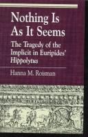 Cover of: Nothing is as it seems: the tragedy of the implicit in Euripides' Hippolytus