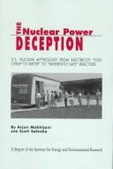 Cover of: The nuclear power deception: U.S. nuclear mythology from electricity "too cheap to meter" to "inherently safe" reactors
