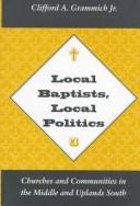 Cover of: Local Baptists, local politics: churches and communities in the middle and uplands south