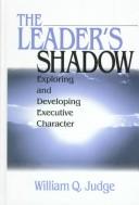 Cover of: The leader's shadow: exploring and developing executive character