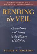 Cover of: Rending the veil: concealment and secrecy in the history of religions