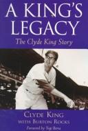 Cover of: A king's legacy: the Clyde King story