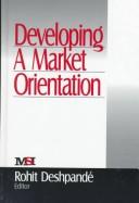 Developing a market orientation by Rohit Deshpande